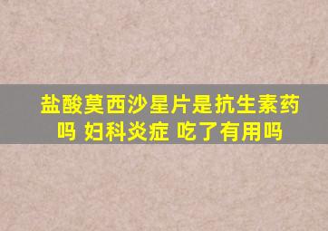 盐酸莫西沙星片是抗生素药吗 妇科炎症 吃了有用吗